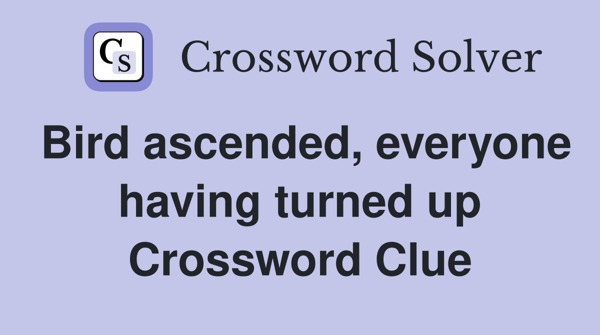 Bird ascended, everyone having turned up Crossword Clue Answers